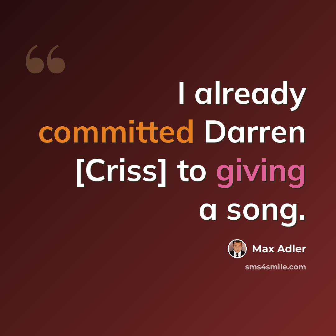 “I already committed Darren [Criss] to giving a song.” quote by Max Adler