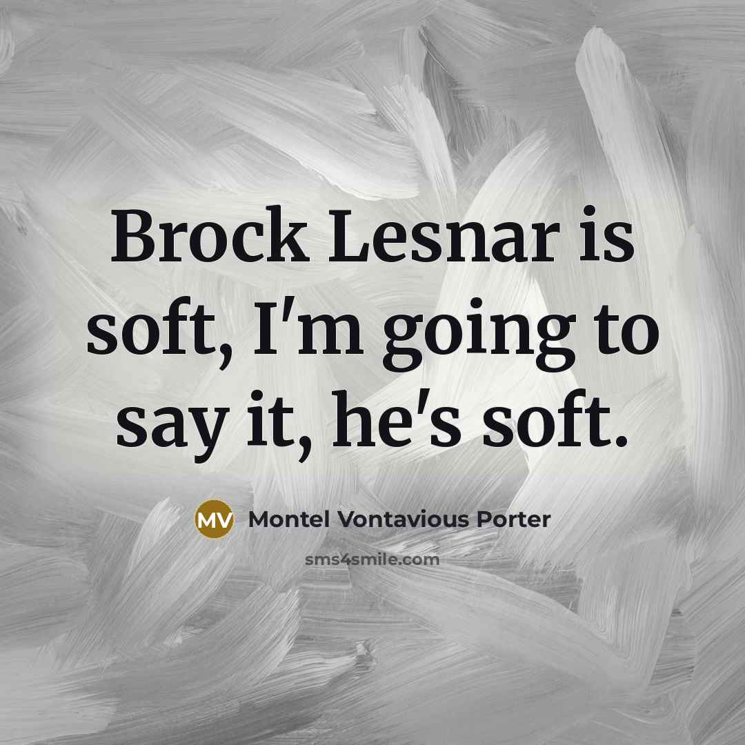 “Brock Lesnar is soft, I'm going to say it, he's soft.” quote by Montel Vontavious Porter