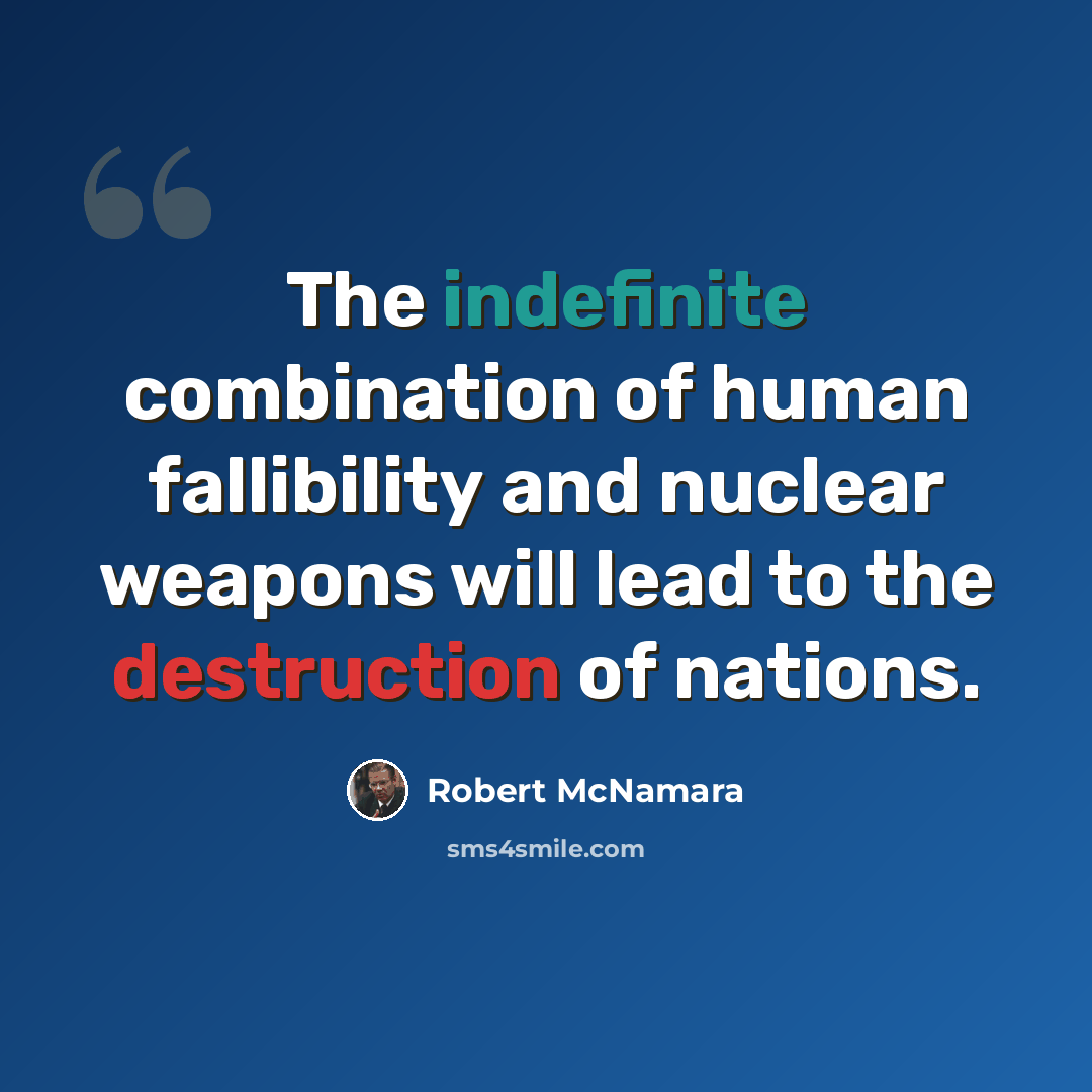 “The indefinite combination of human fallibility and nuclear weapons will lead to the destruction of nations.” quote by Robert McNamara