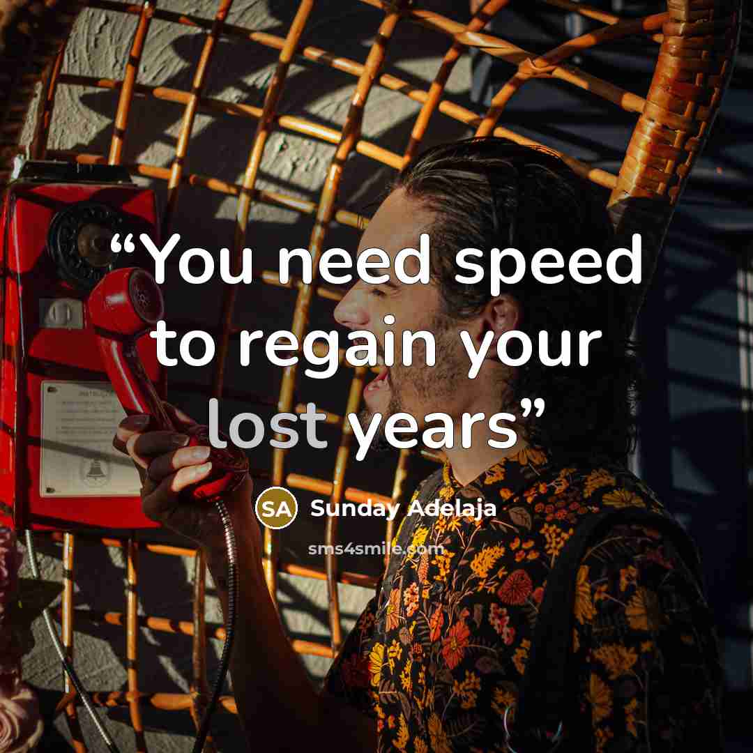 “You need speed to regain your lost years” quote by Sunday Adelaja
