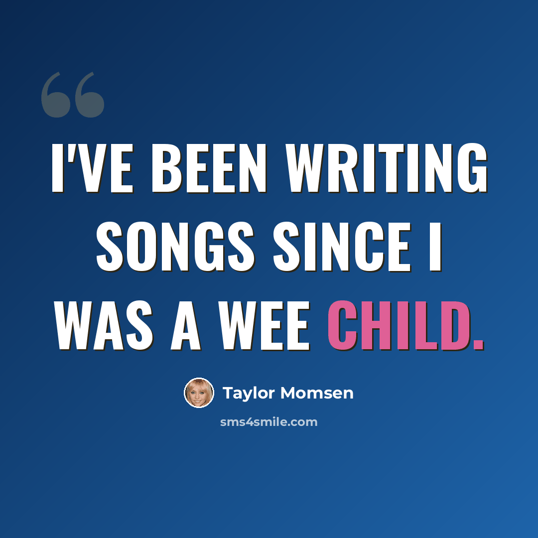 “I've been writing songs since I was a wee child.” quote by Taylor Momsen