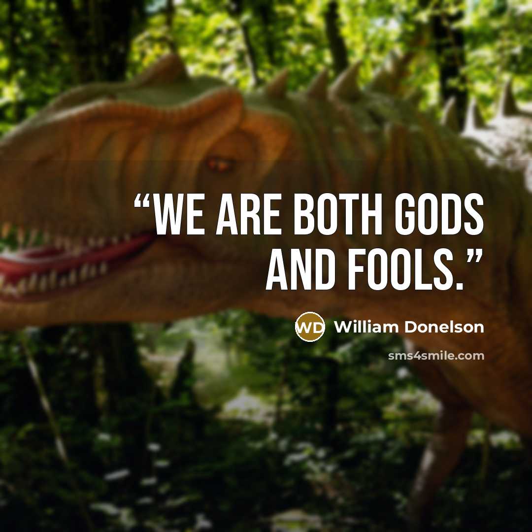 “We are both gods and fools.” quote by William Donelson