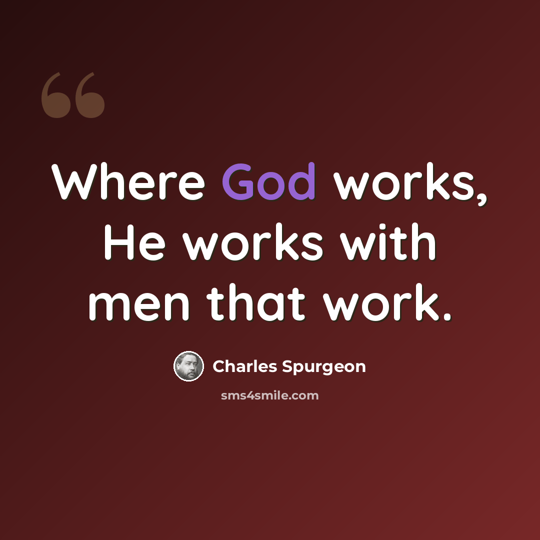 “Where God works, He works with men that work.” quote by Charles Spurgeon