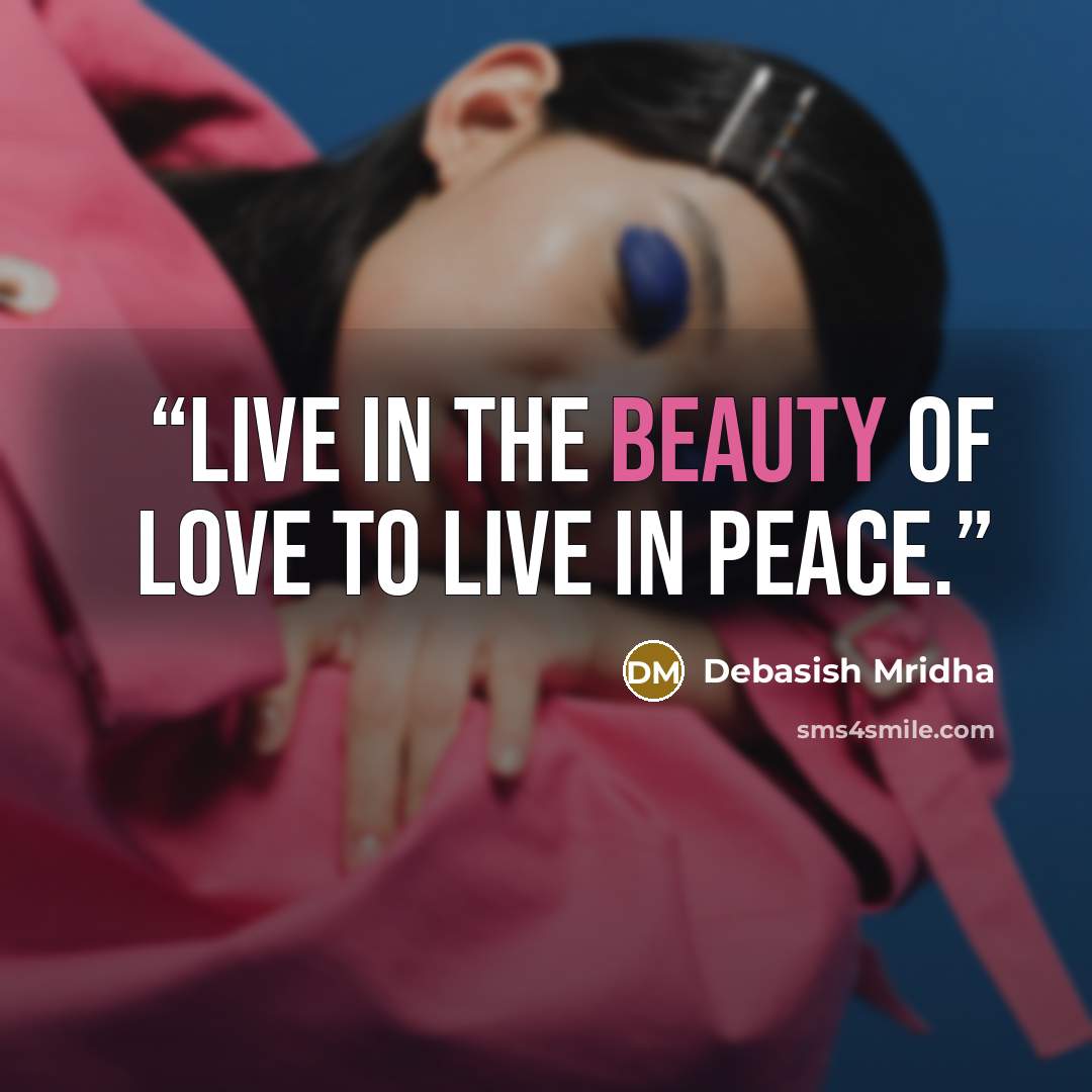 “Live in the beauty of love to live in peace.” quote by Debasish Mridha