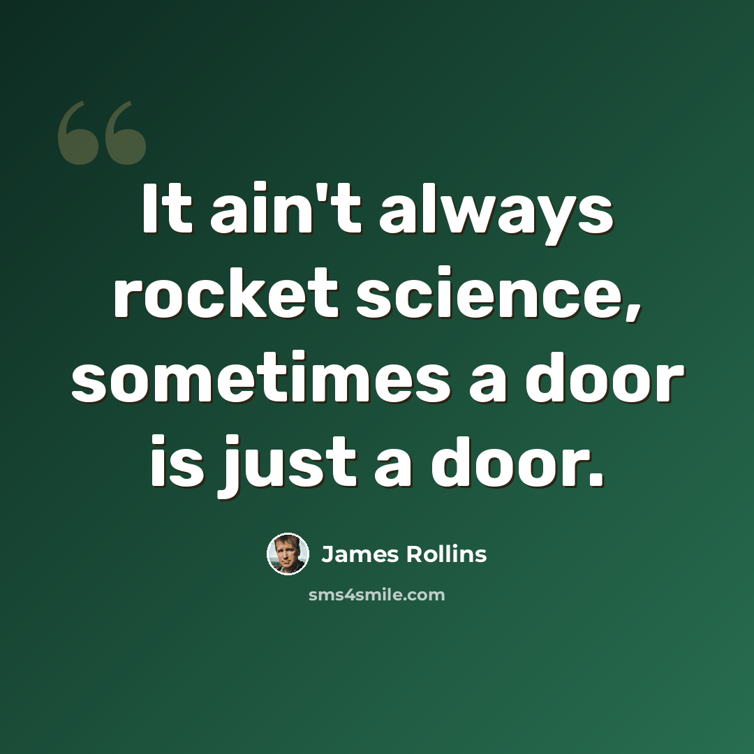 “It ain't always rocket science, sometimes a door is just a door.” quote by James Rollins