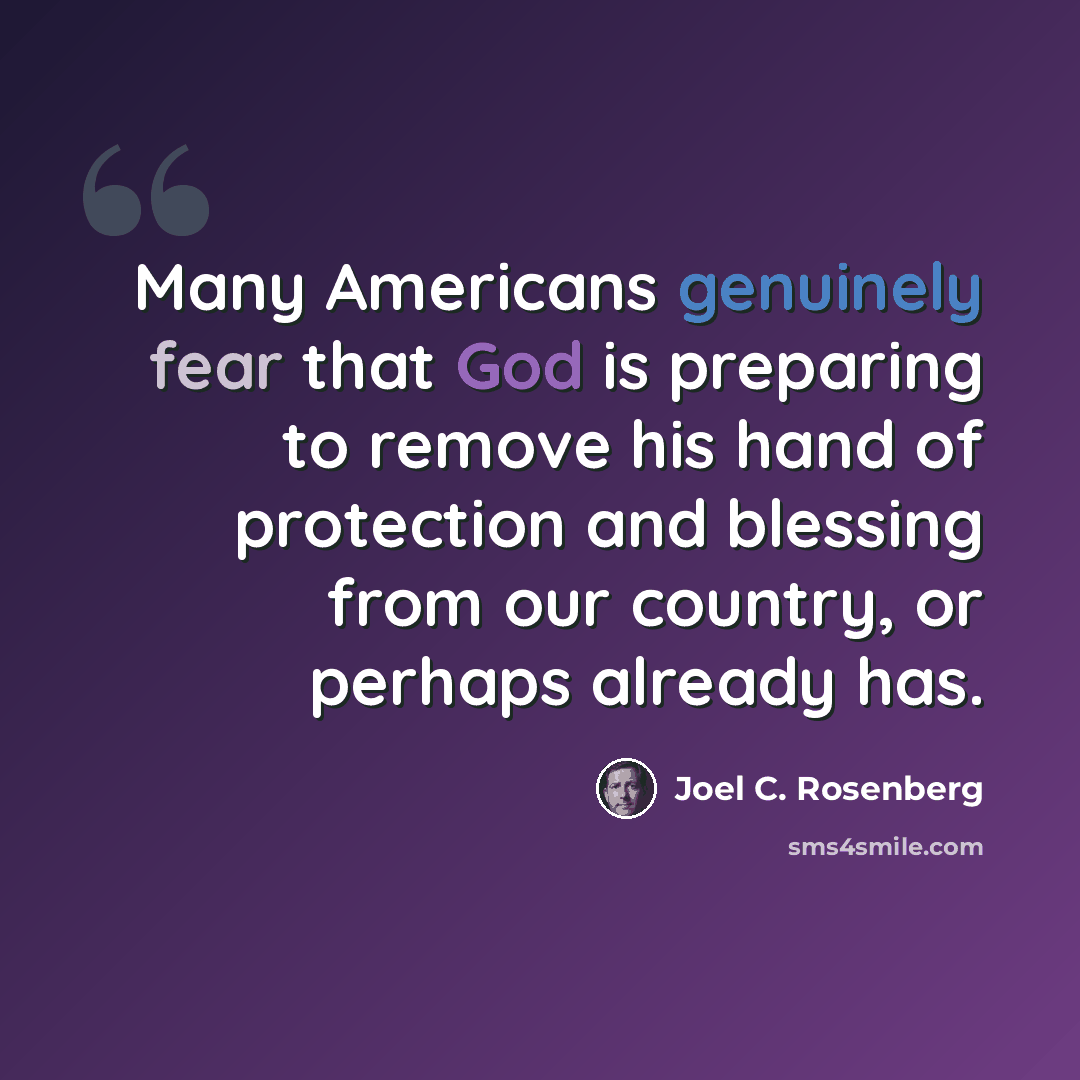 “Many Americans genuinely fear that God is preparing to remove his hand of protection and blessing from our country, or perhaps already has.” quote by Joel C. Rosenberg
