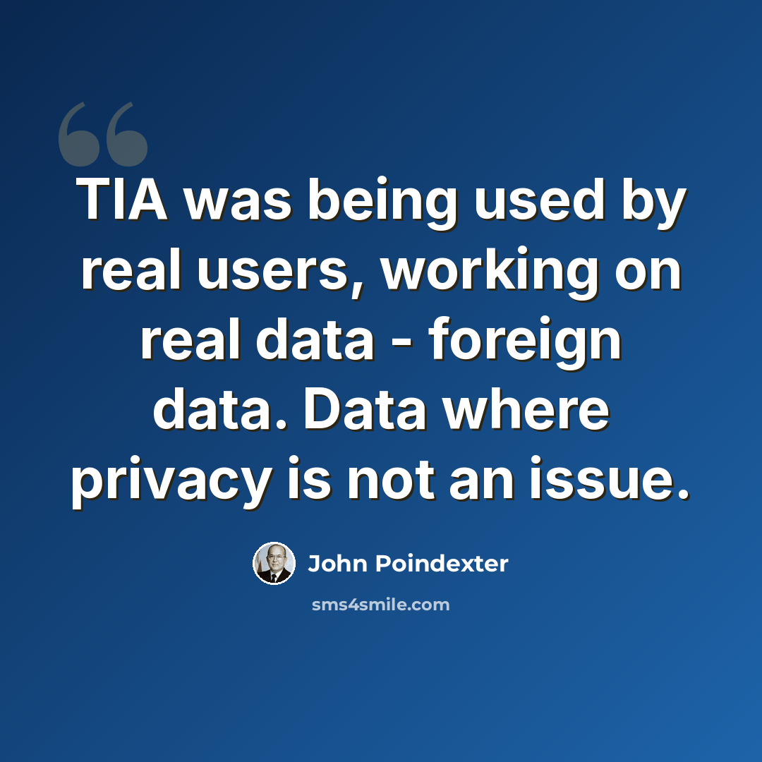 “TIA was being used by real users, working on real data - foreign data. Data where privacy is not an issue.” quote by John Poindexter