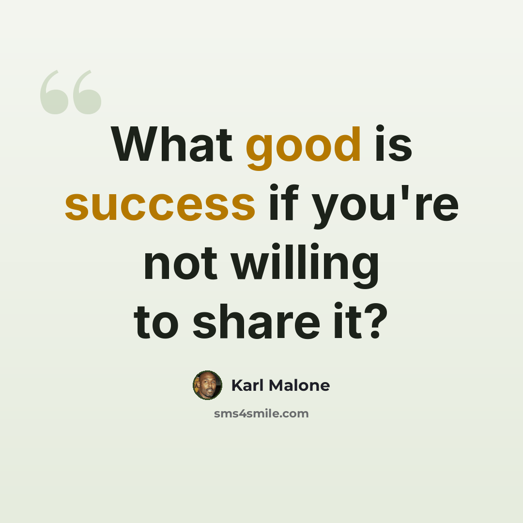 “What good is success if you're not willing to share it?” quote by Karl Malone
