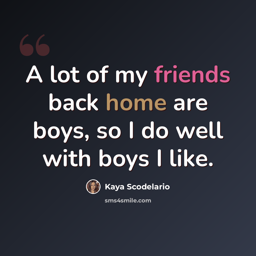 “A lot of my friends back home are boys, so I do well with boys I like.” quote by Kaya Scodelario
