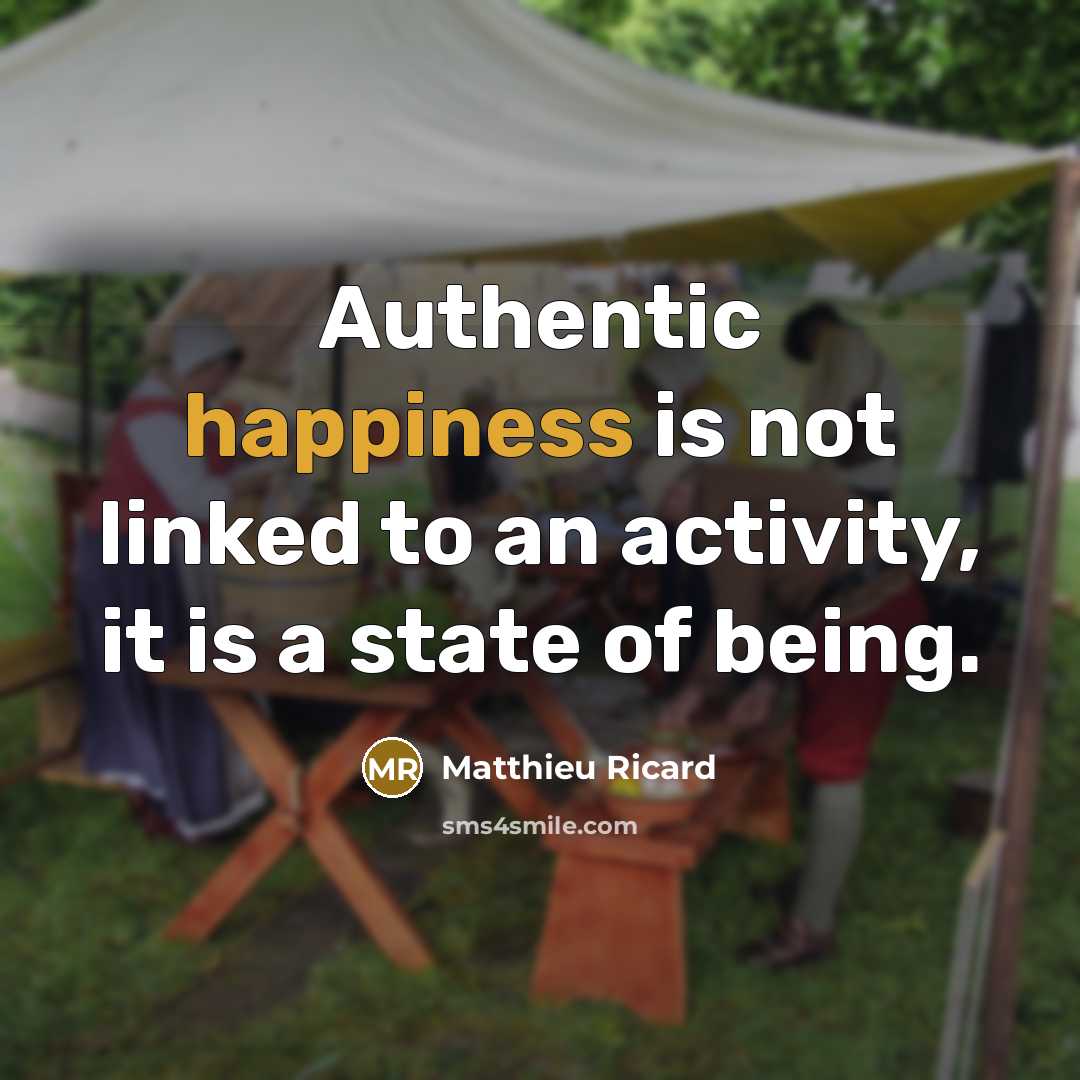 “Authentic happiness is not linked to an activity, it is a state of being.” quote by Matthieu Ricard