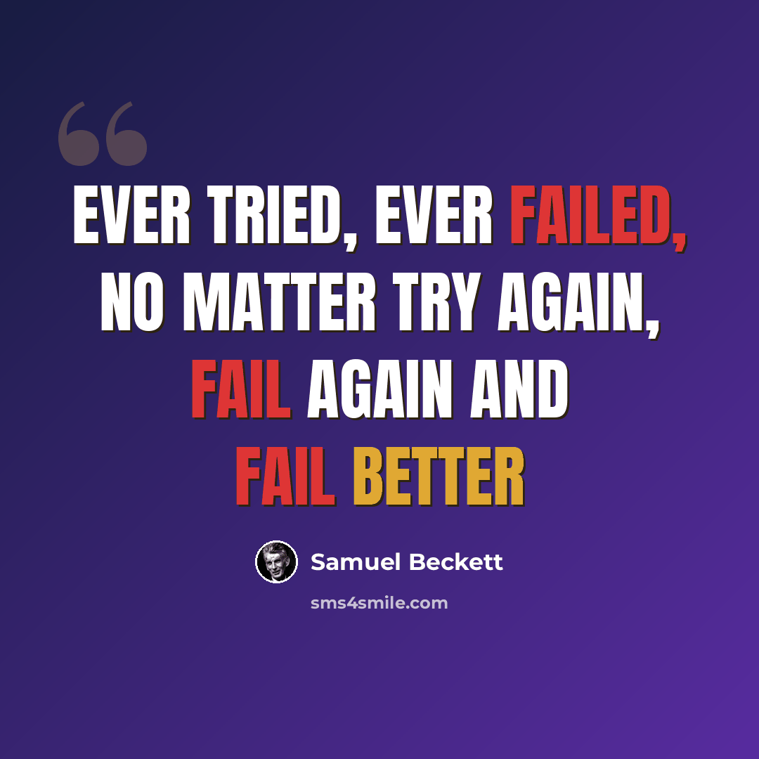 “Ever tried, ever failed, no matter try again, fail again and fail better” quote by Samuel Beckett