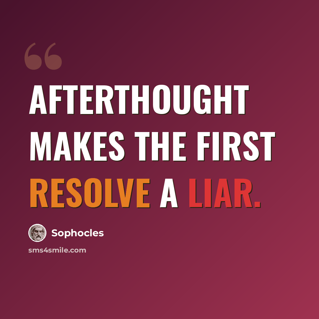 “Afterthought makes the first resolve a liar.” quote by Sophocles