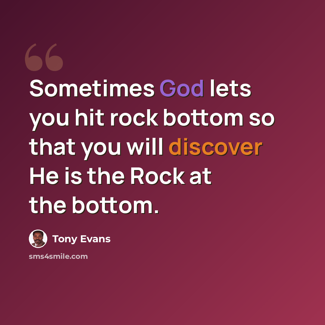 “Sometimes God lets you hit rock bottom so that you will discover He is the Rock at the bottom.” quote by Tony Evans