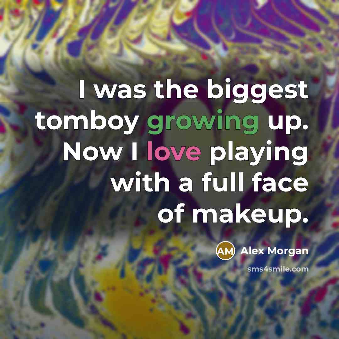 “I was the biggest tomboy growing up. Now I love playing with a full face of makeup.” quote by Alex Morgan