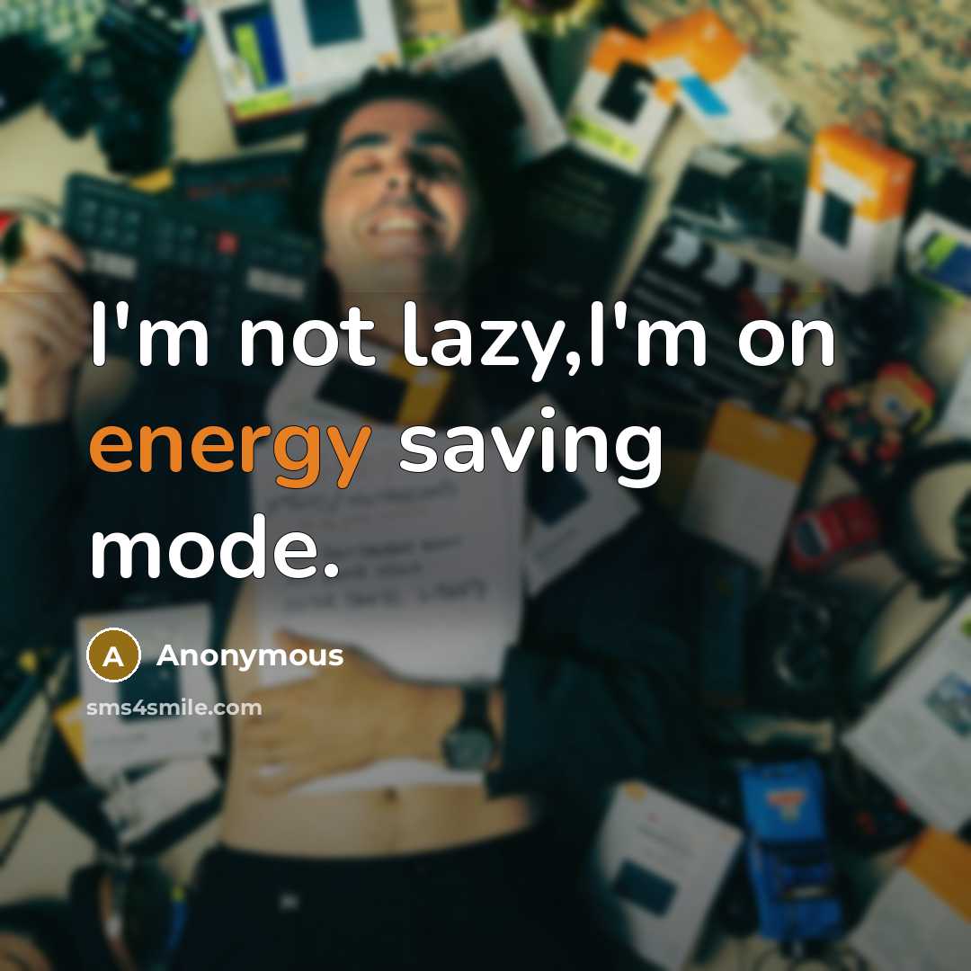 “I'm not lazy,I'm on energy saving mode.” quote by Anonymous