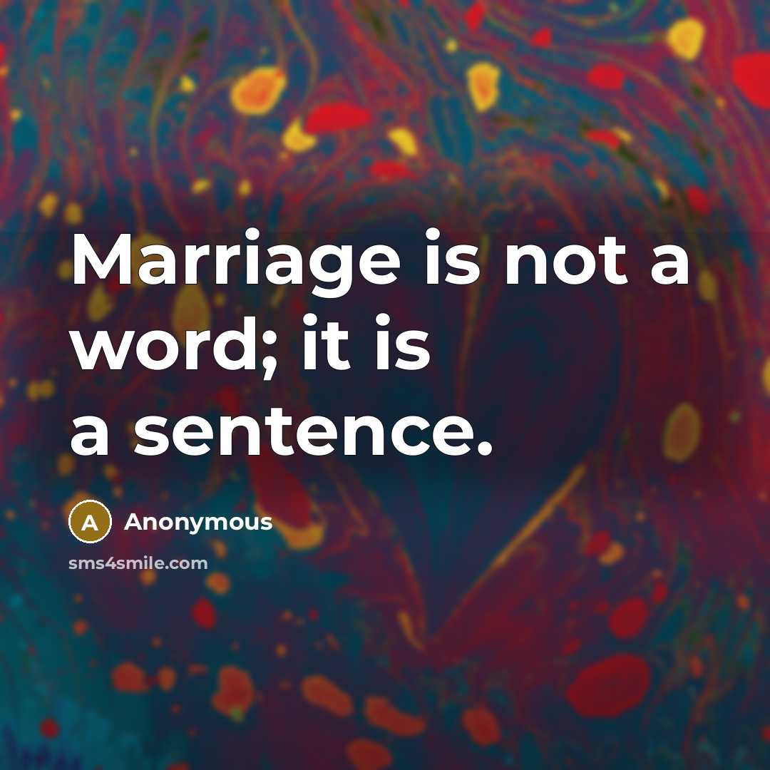 “Marriage is not a word; it is a sentence.” quote by Anonymous