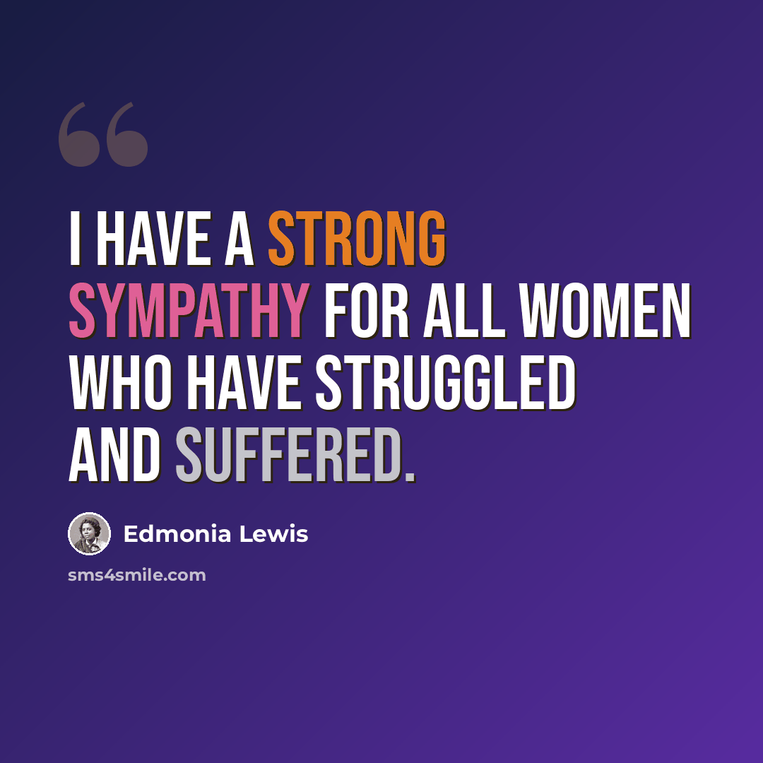 “I have a strong sympathy for all women who have struggled and suffered.” quote by Edmonia Lewis