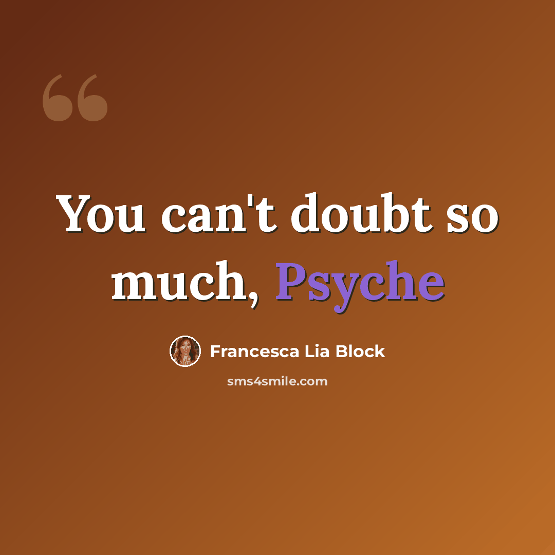 “You can't doubt so much, Psyche” quote by Francesca Lia Block