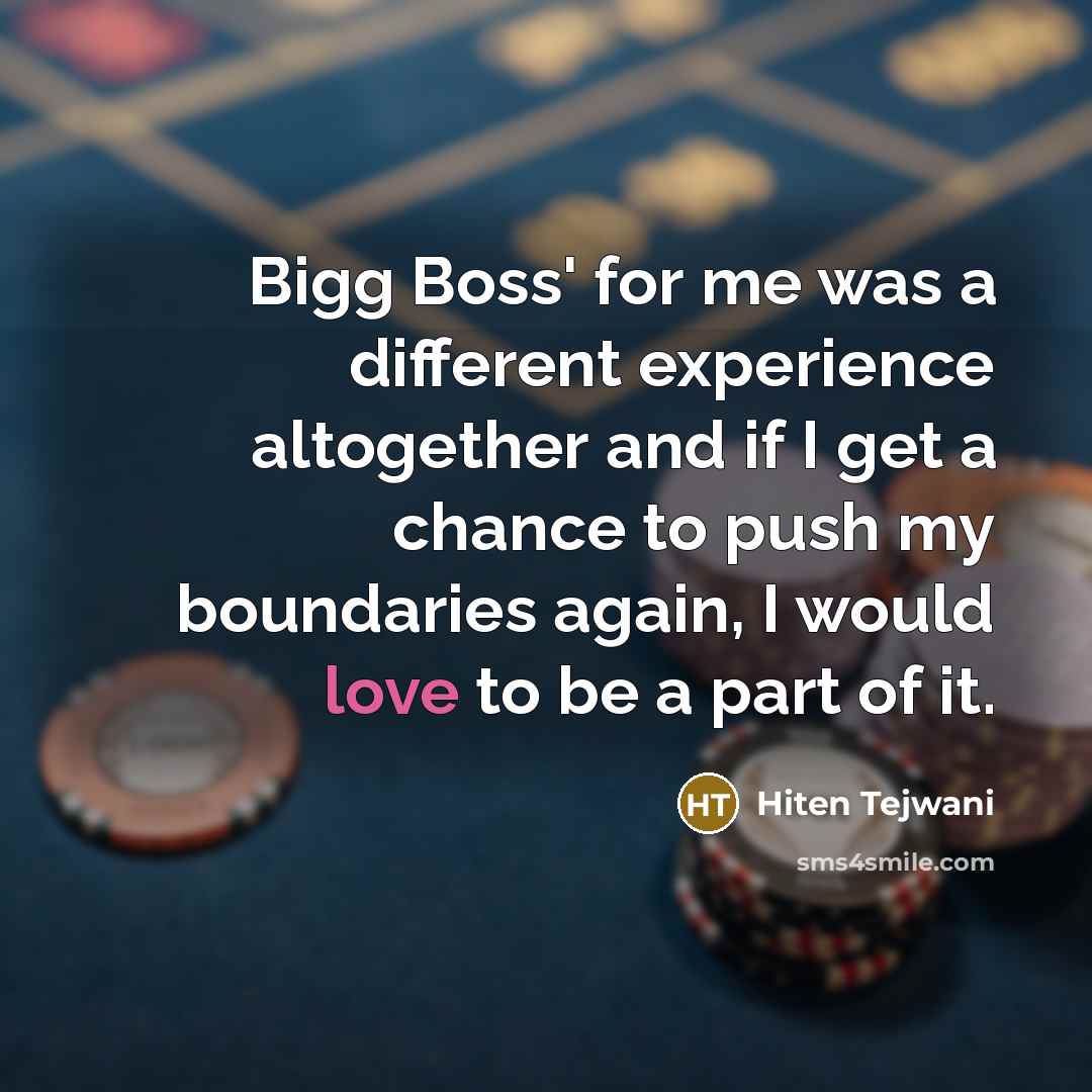 “Bigg Boss' for me was a different experience altogether and if I get a chance to push my boundaries again, I would love to be a part of it.” quote by Hiten Tejwani