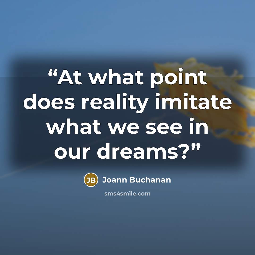 “At what point does reality imitate what we see in our dreams?” quote by Joann Buchanan