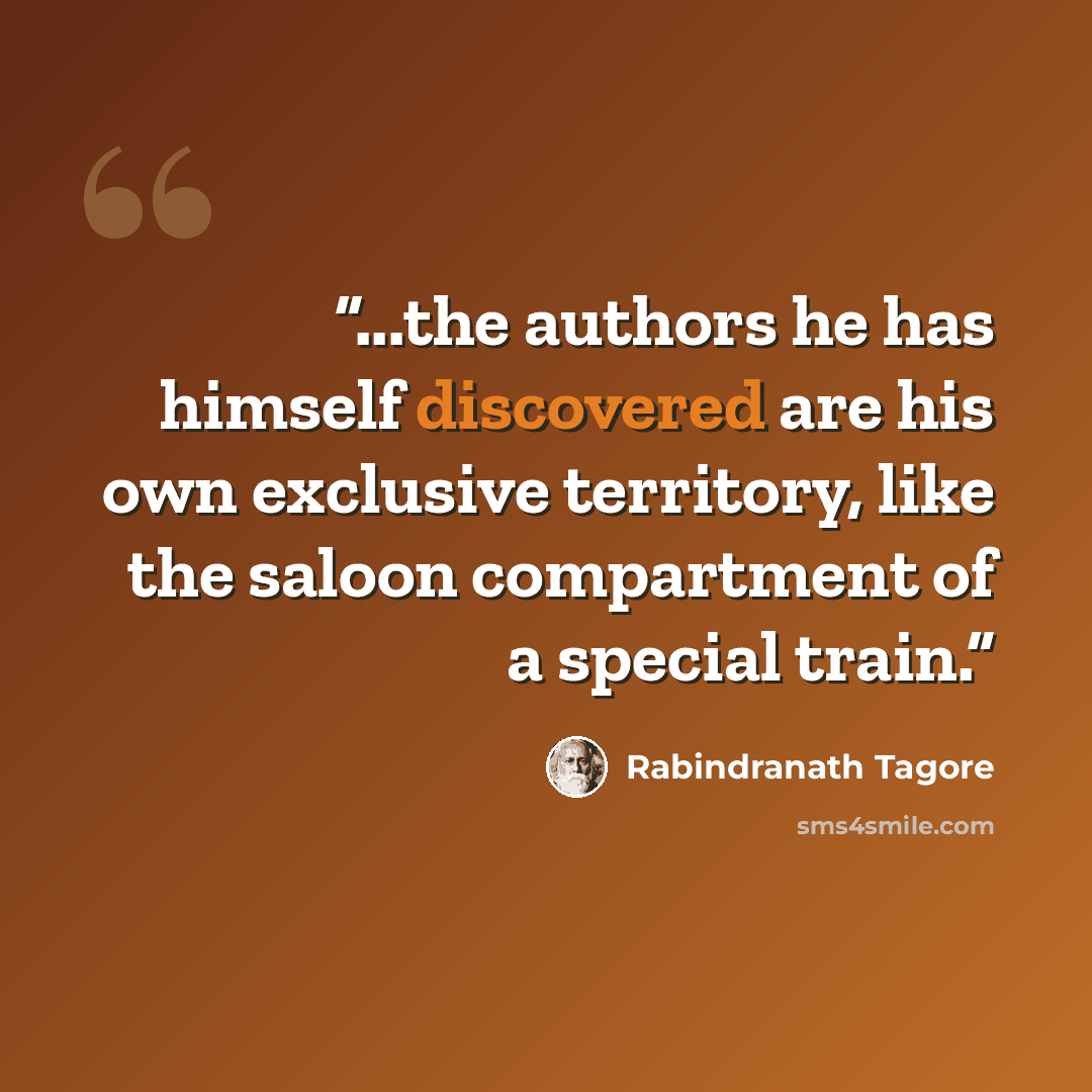 “...the authors he has himself discovered are his own exclusive territory, like the saloon compartment of a special train.” quote by Rabindranath Tagore