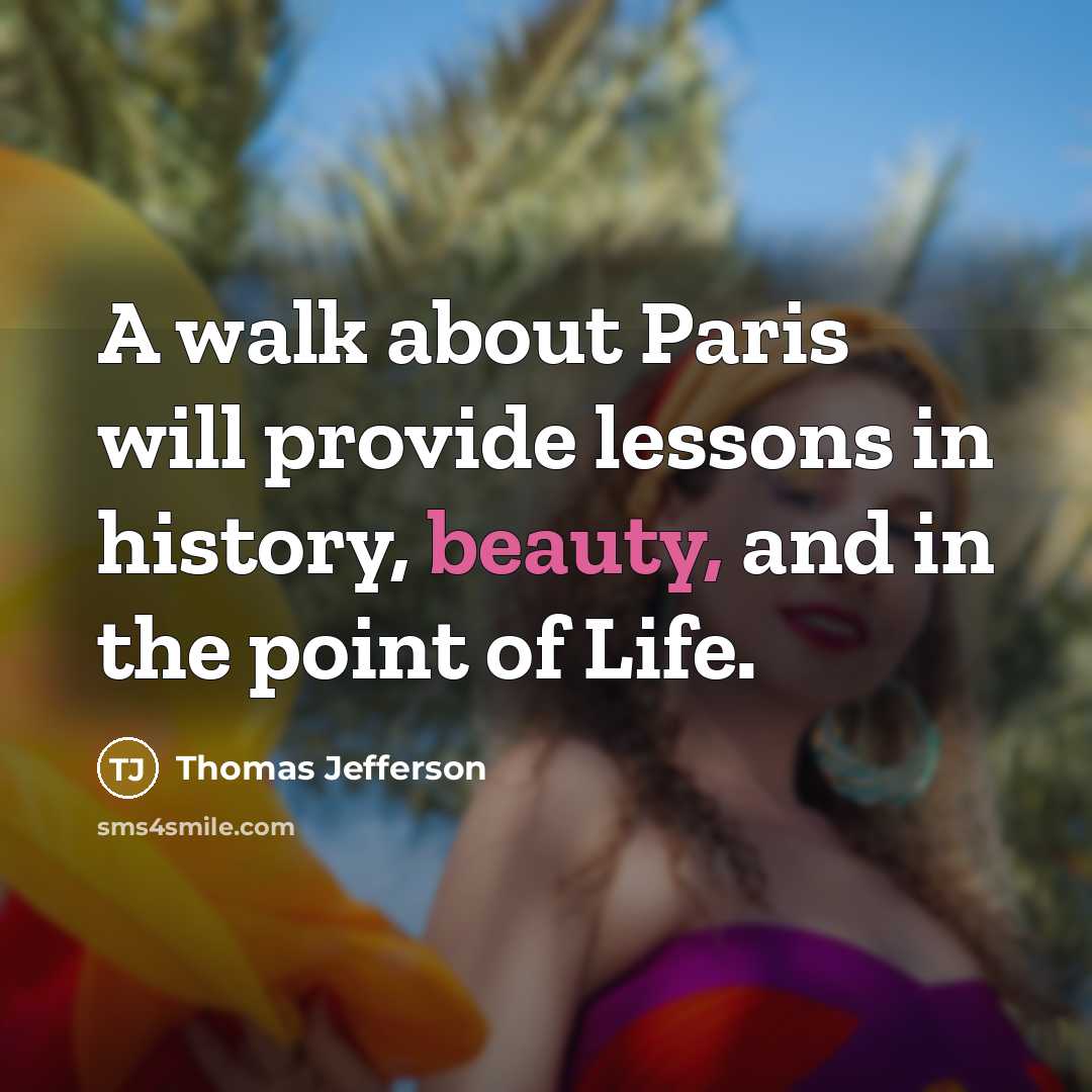 “A walk about Paris will provide lessons in history, beauty, and in the point of Life.” quote by Thomas Jefferson