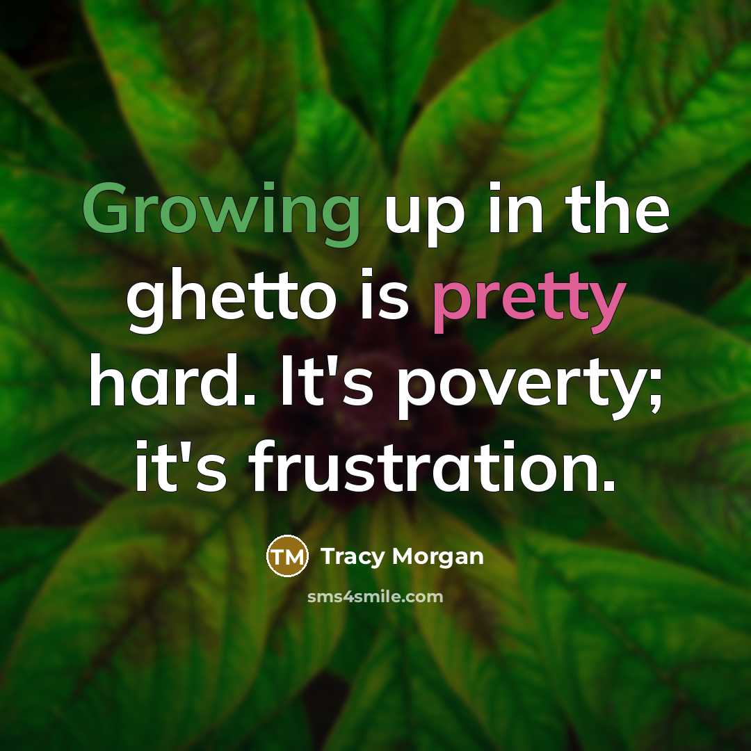“Growing up in the ghetto is pretty hard. It's poverty; it's frustration.” quote by Tracy Morgan