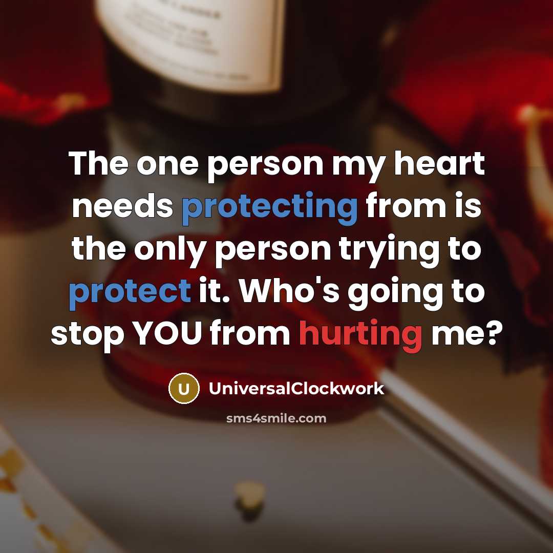 “The one person my heart needs protecting from is the only person trying to protect it. Who's going to stop YOU from hurting me?” quote by UniversalClockwork