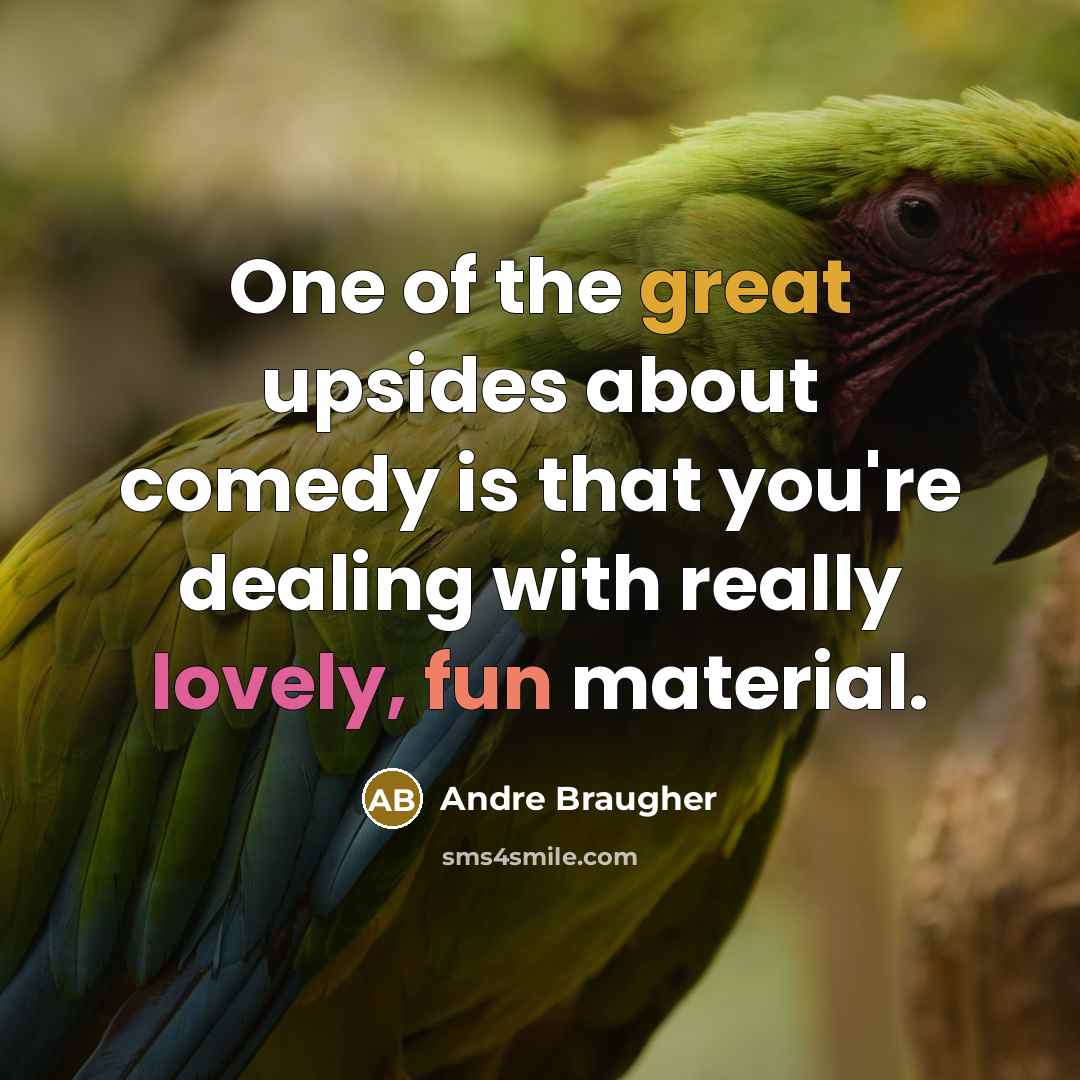 “One of the great upsides about comedy is that you're dealing with really lovely, fun material.” quote by Andre Braugher