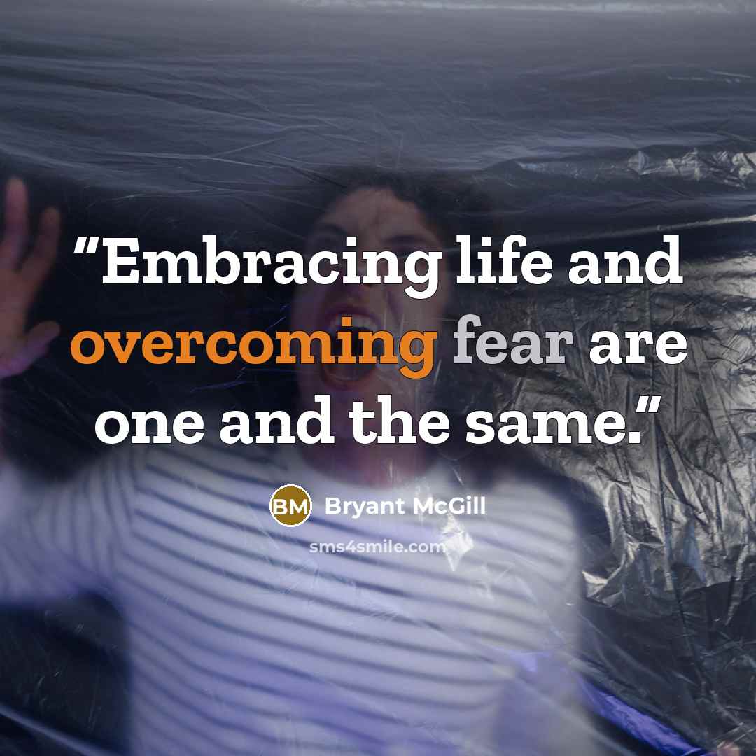 “Embracing life and overcoming fear are one and the same.” quote by Bryant McGill