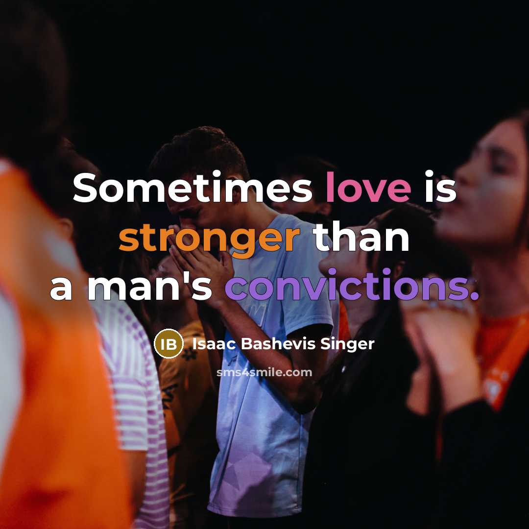“Sometimes love is stronger than a man's convictions.” quote by Isaac Bashevis Singer