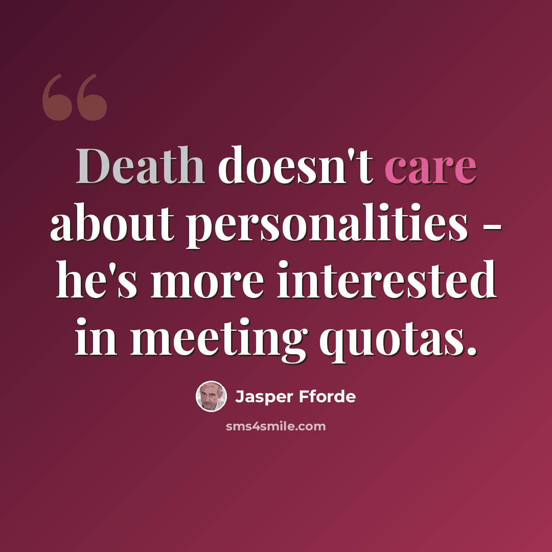 “Death doesn't care about personalities - he's more interested in meeting quotas.” quote by Jasper Fforde