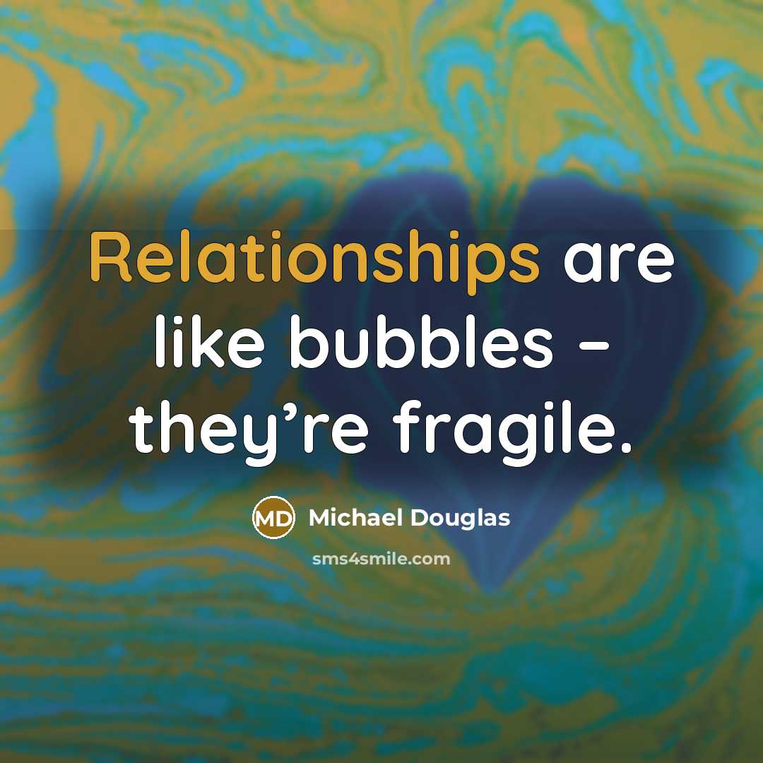 “Relationships are like bubbles – they’re fragile.” quote by Michael Douglas