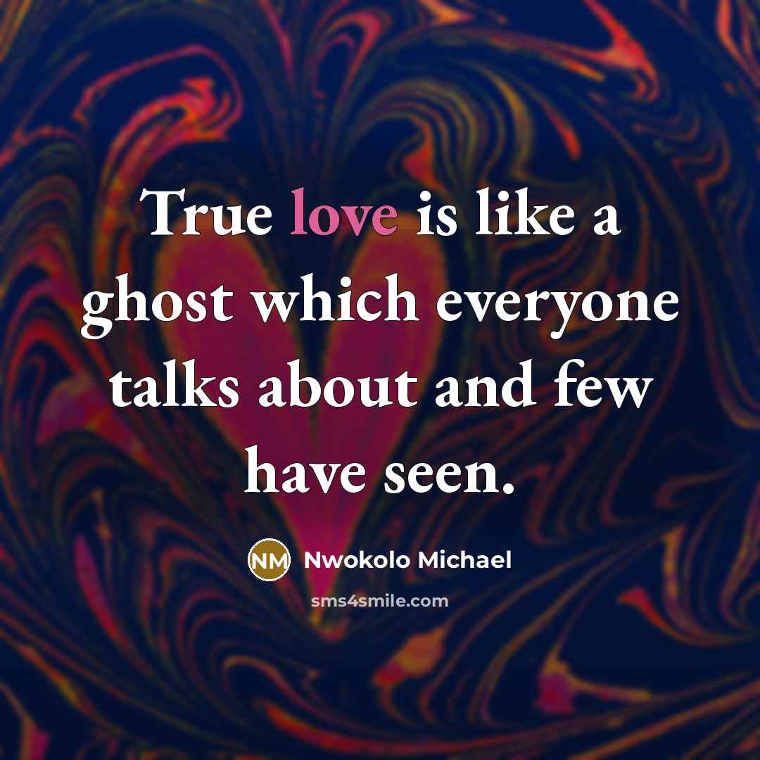 “True love is like a ghost which everyone talks about and few have seen.” quote by Nwokolo Michael