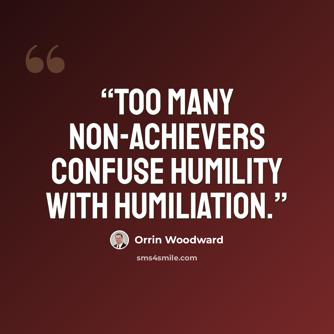 “Too many non-achievers confuse humility with humiliation.” quote by Orrin Woodward