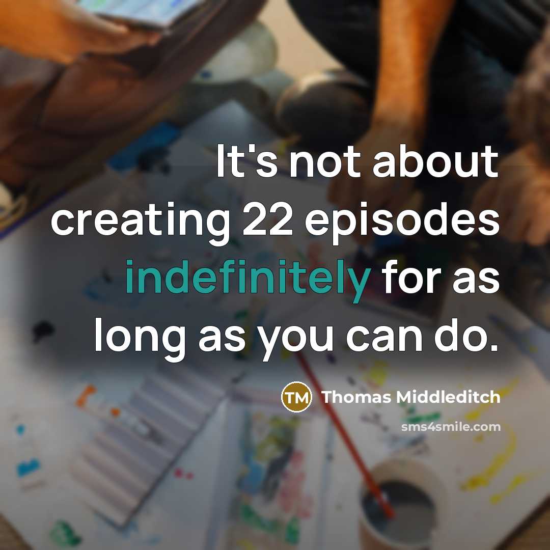 “It's not about creating 22 episodes indefinitely for as long as you can do.” quote by Thomas Middleditch