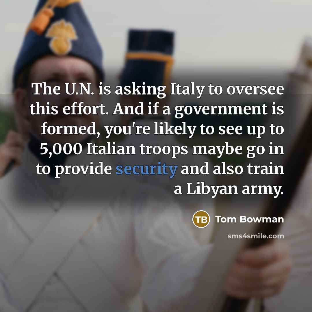 “The U.N. is asking Italy to oversee this effort. And if a government is formed, you're likely to see up to 5,000 Italian troops maybe go in to provide security and also train a Libyan army.” quote by Tom Bowman