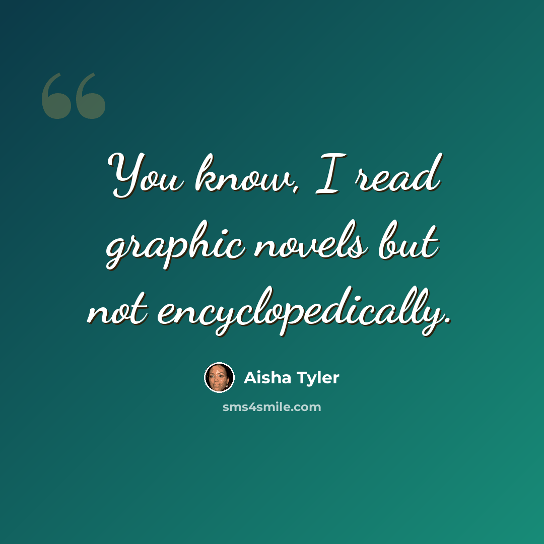 “You know, I read graphic novels but not encyclopedically.” quote by Aisha Tyler
