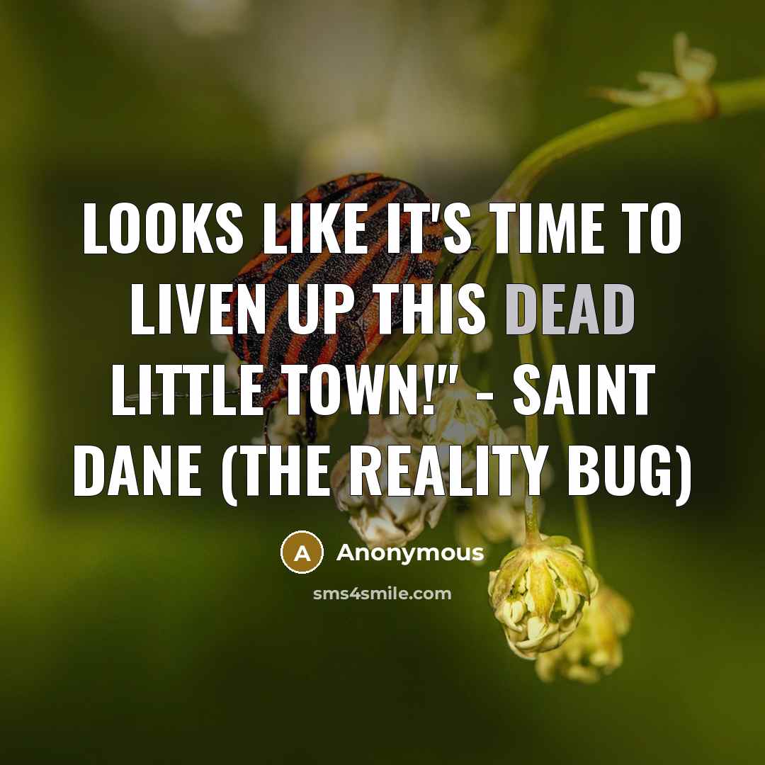 “Looks like it's time to liven up this dead little town!" - Saint Dane (The Reality Bug)” quote by Anonymous