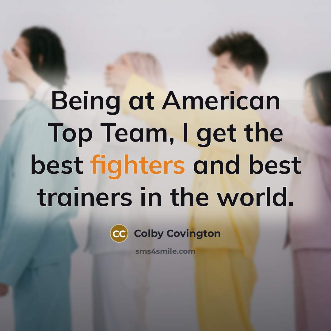 “Being at American Top Team, I get the best fighters and best trainers in the world.” quote by Colby Covington