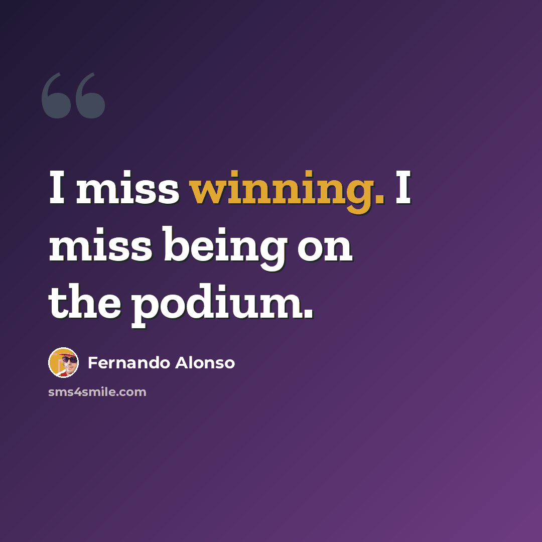 “I miss winning. I miss being on the podium.” quote by Fernando Alonso
