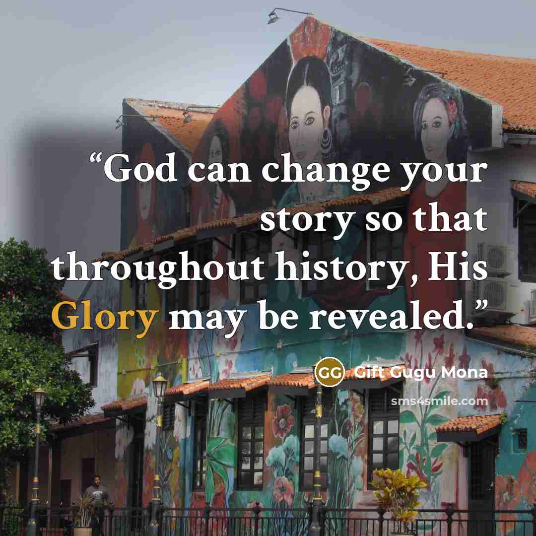 “God can change your story so that throughout history, His Glory may be revealed.” quote by Gift Gugu Mona
