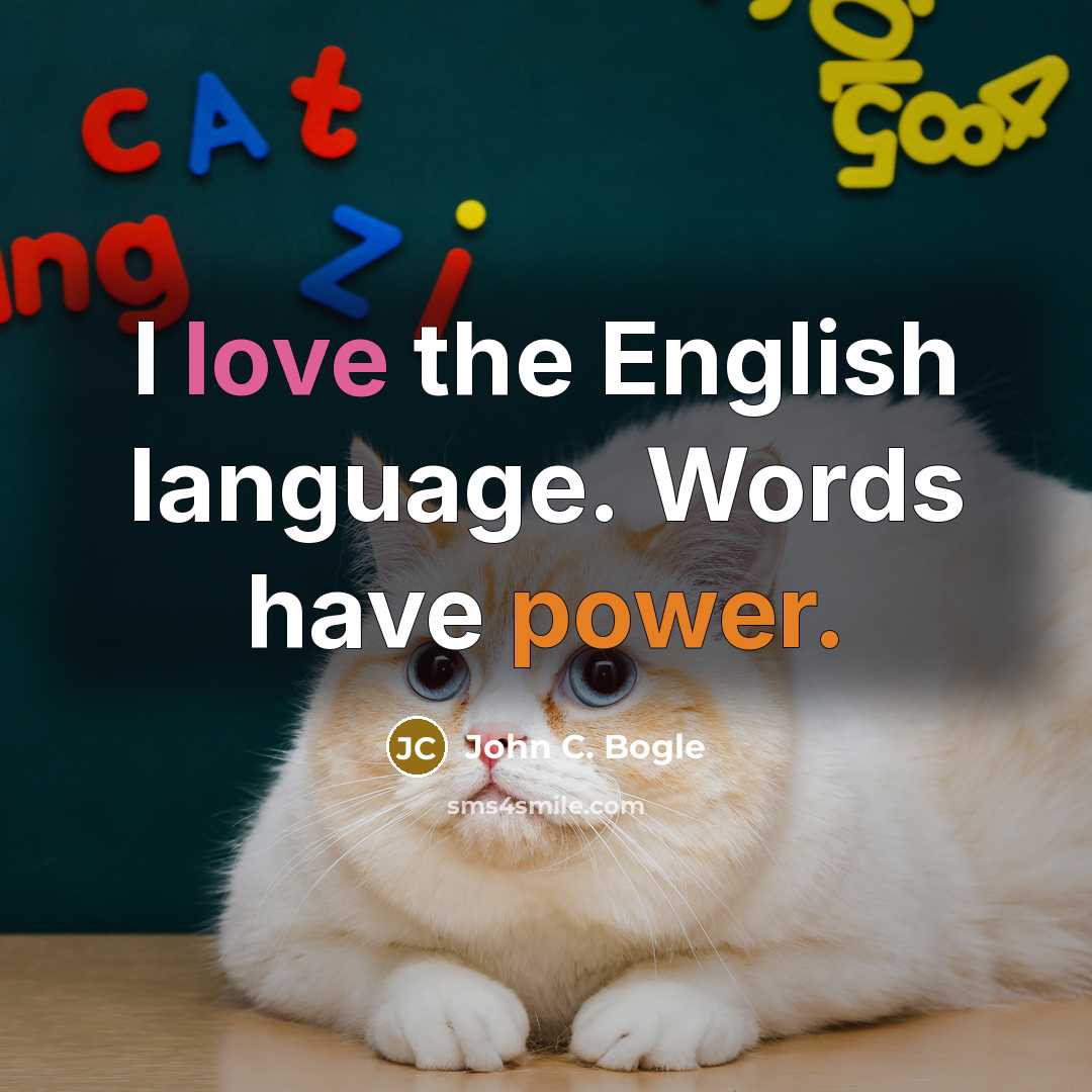 “I love the English language. Words have power.” quote by John C. Bogle