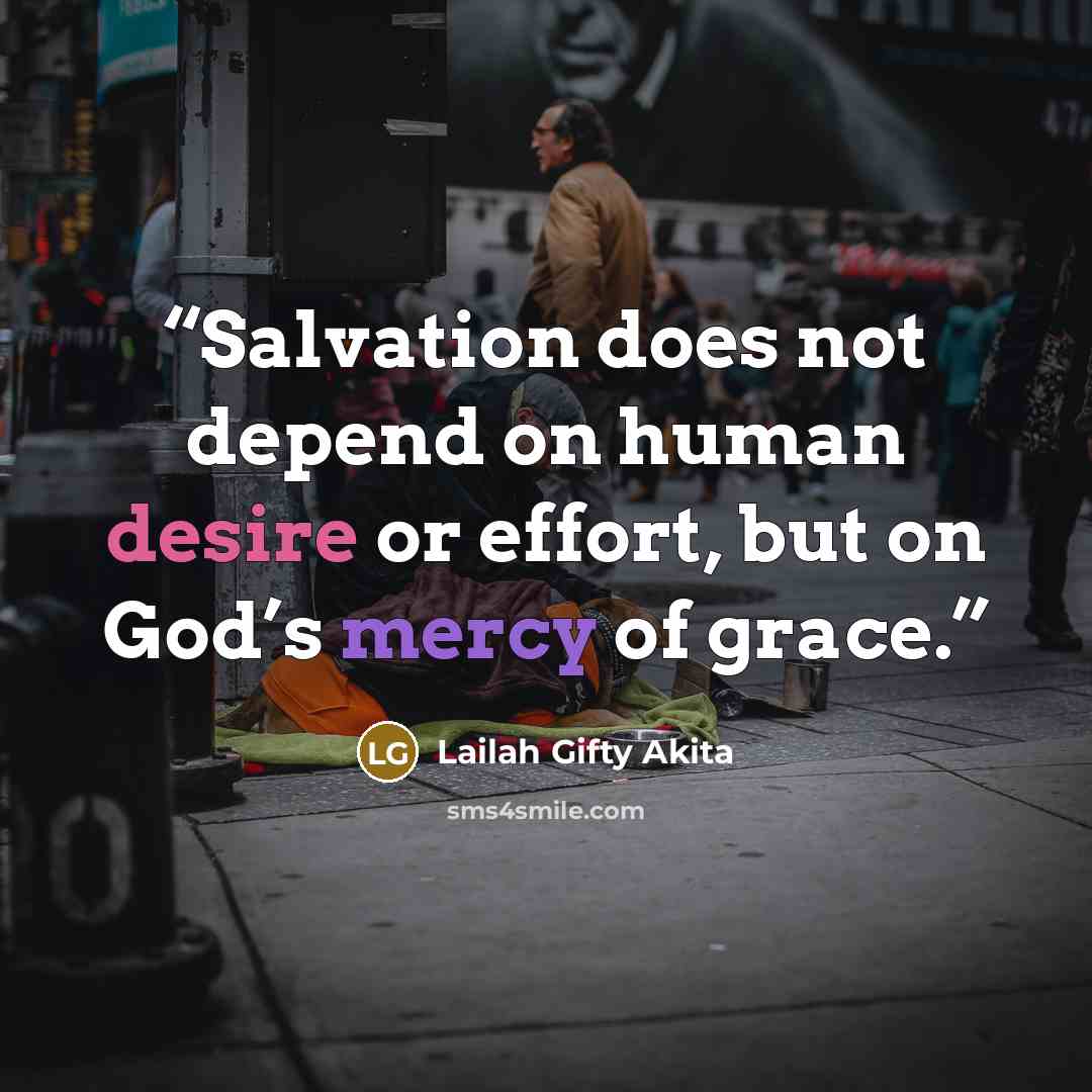 “Salvation does not depend on human desire or effort, but on God’s mercy of grace.” quote by Lailah Gifty Akita