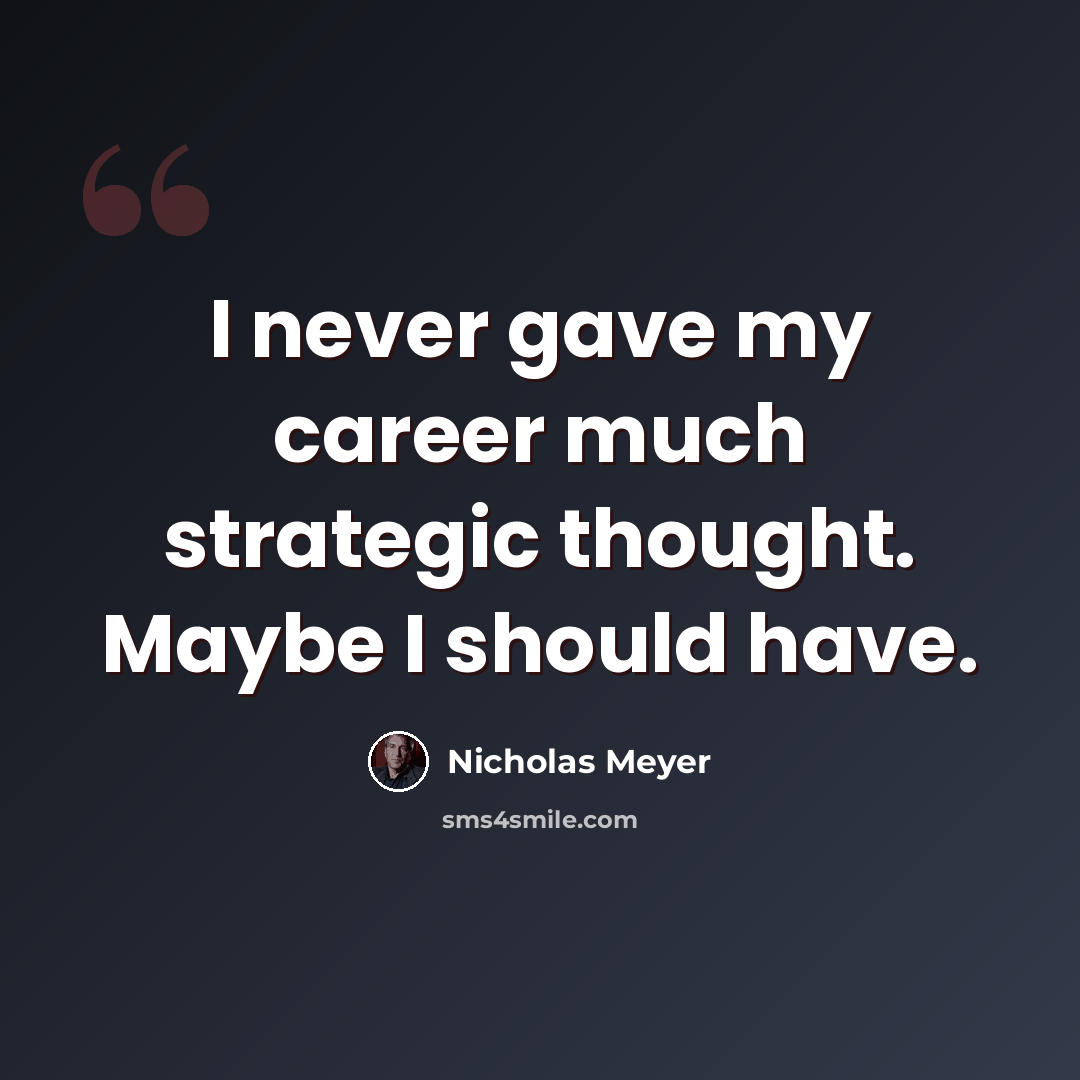“I never gave my career much strategic thought. Maybe I should have.” quote by Nicholas Meyer