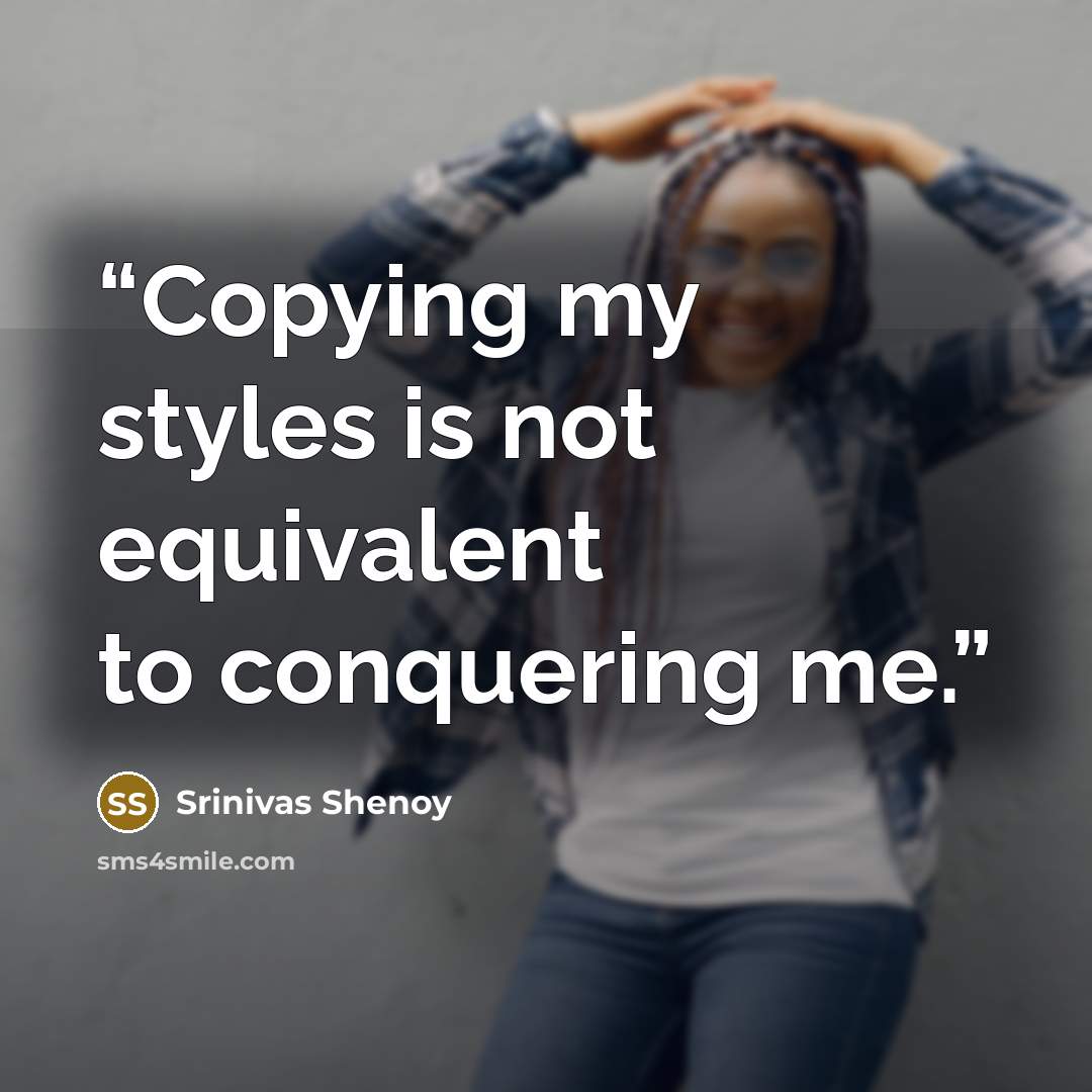 “Copying my styles is not equivalent to conquering me.” quote by Srinivas Shenoy