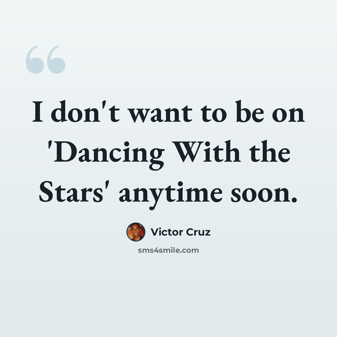 “I don't want to be on 'Dancing With the Stars' anytime soon.” quote by Victor Cruz
