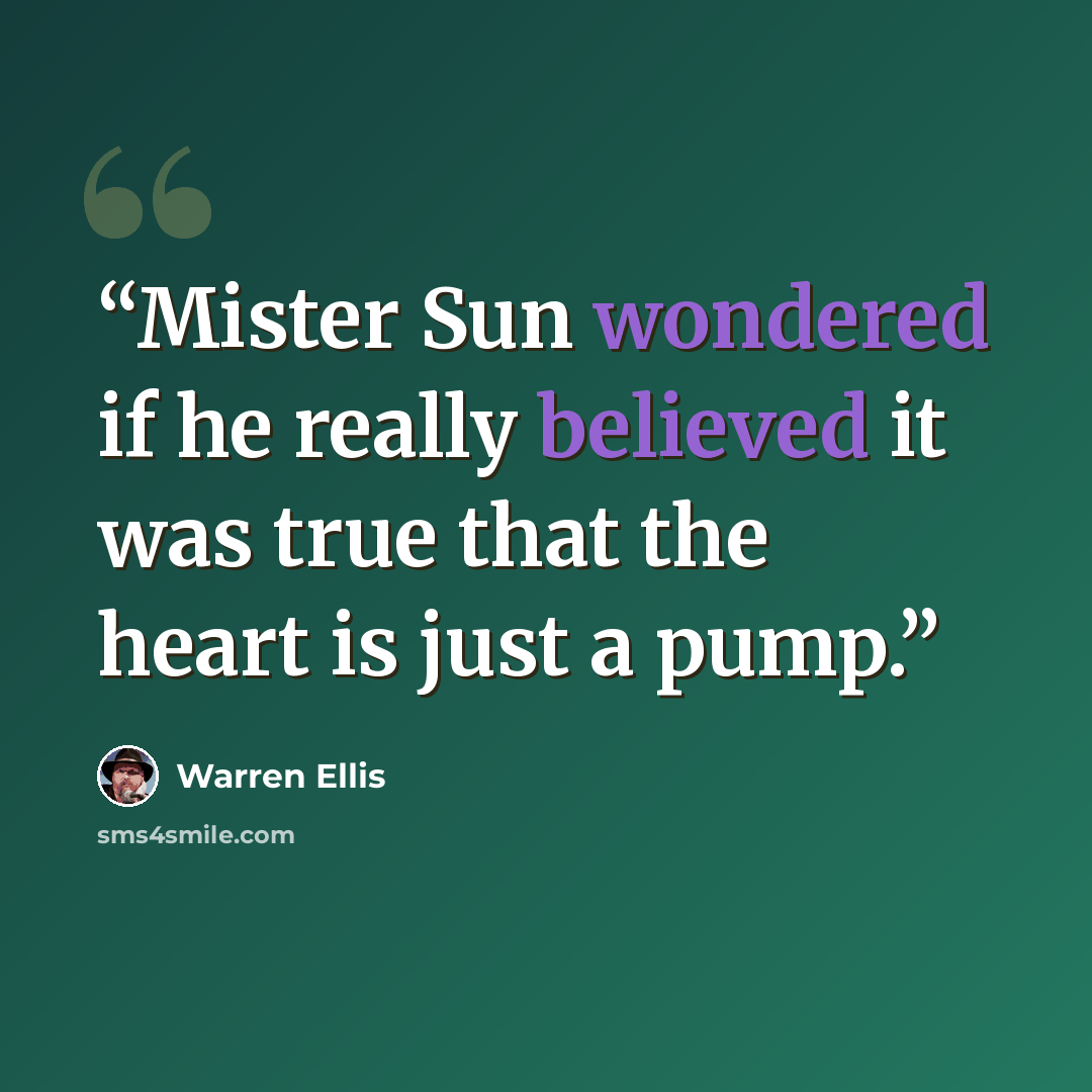 “Mister Sun wondered if he really believed it was true that the heart is just a pump.” quote by Warren Ellis