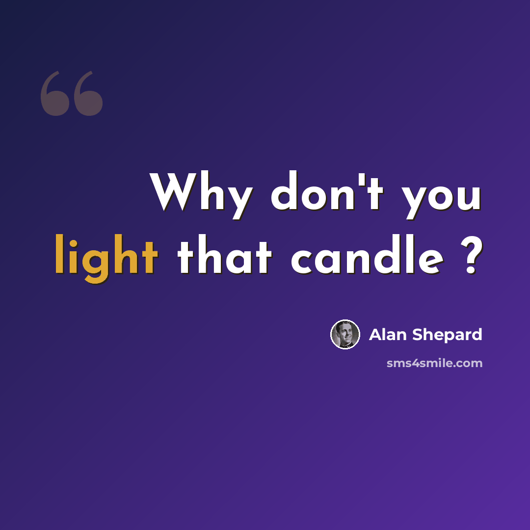 “Why don't you light that candle ?” quote by Alan Shepard