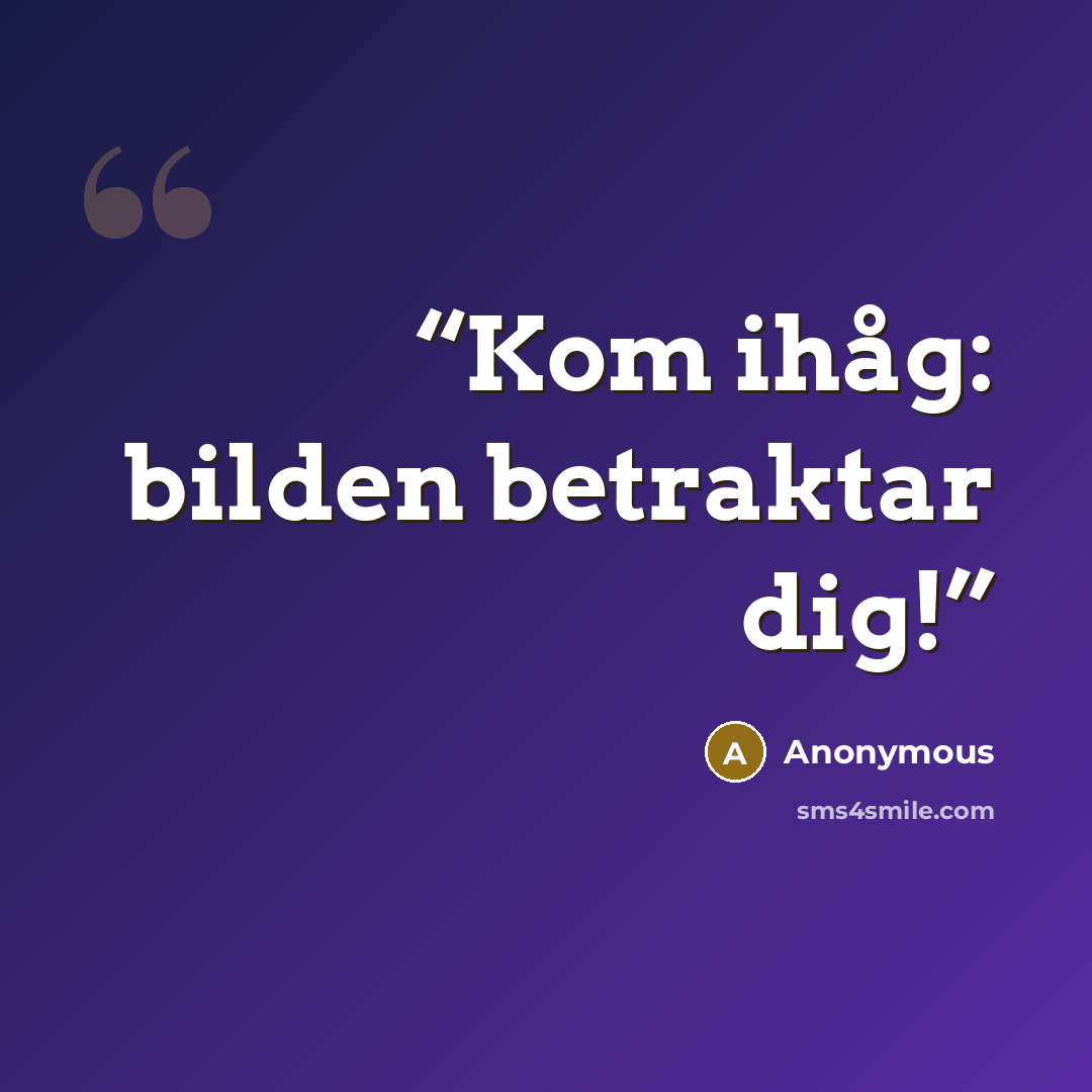 “Kom ihåg: bilden betraktar dig!” quote by Anonymous